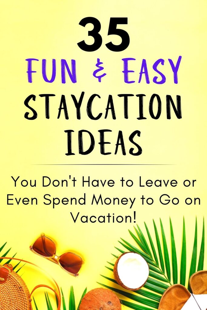 A yellow babckground with sunglasses, coconuts, sandals, and palm leaves with text 35 Fun & Easy Staycation Ideas: You Don't Have to Leave or Even Spend Money to Go on Vacation!