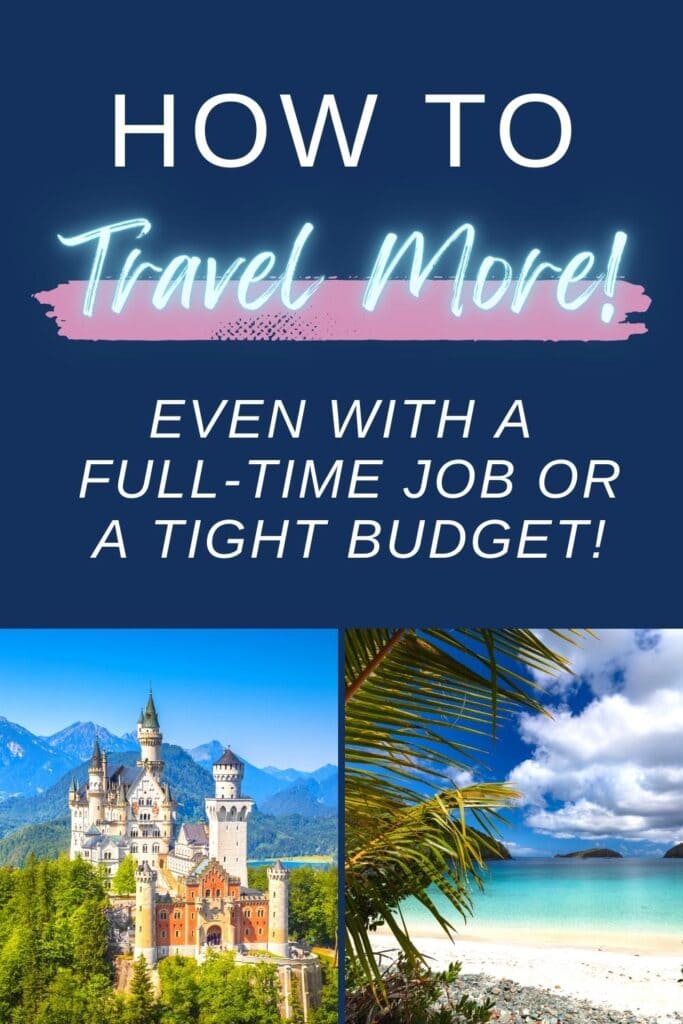 A photo of Neuschwanstein Castle in Germany and of Maho Bay in St John, USVI with text How to Travel More - even with a full-time job or a tight budget!