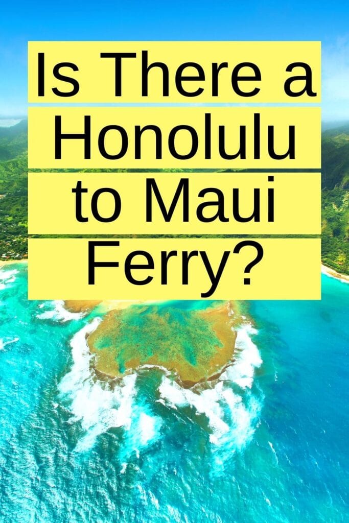 A photo of the Hawaii coastline with text overlay, Is There a Honolulu to Maui Ferry?